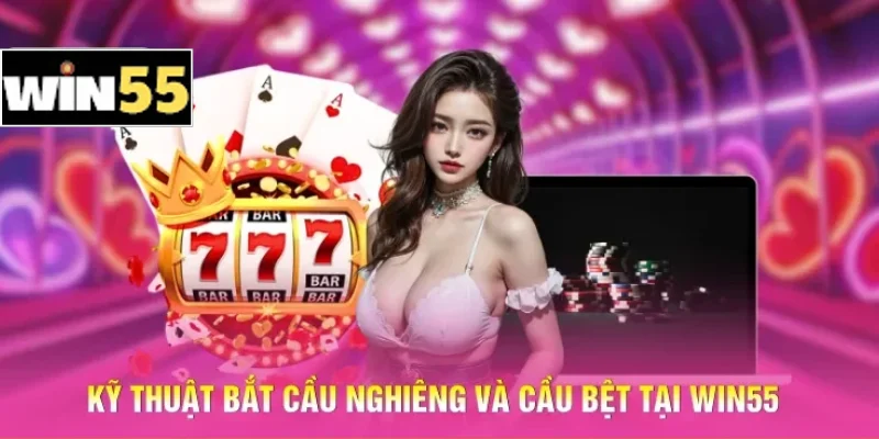 Kỹ thuật bắt cầu nghiêng và cầu bệt tại Win55