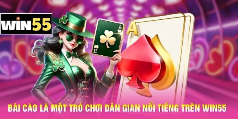 Bài Cào là một trò chơi dân gian nổi tiếng trên Win55