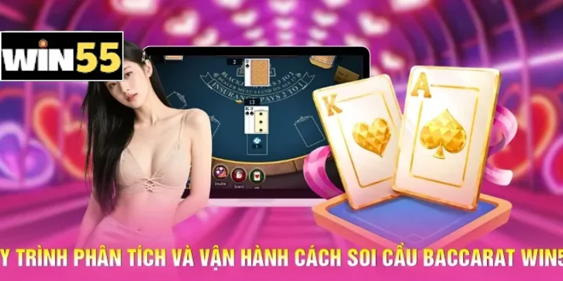 Cách Soi Cầu Baccarat Win55 - Nghệ Thuật Đọc Bảng Kết Quả 3 Quy trình phân tích và vận hành cách soi cầu Baccarat Win55