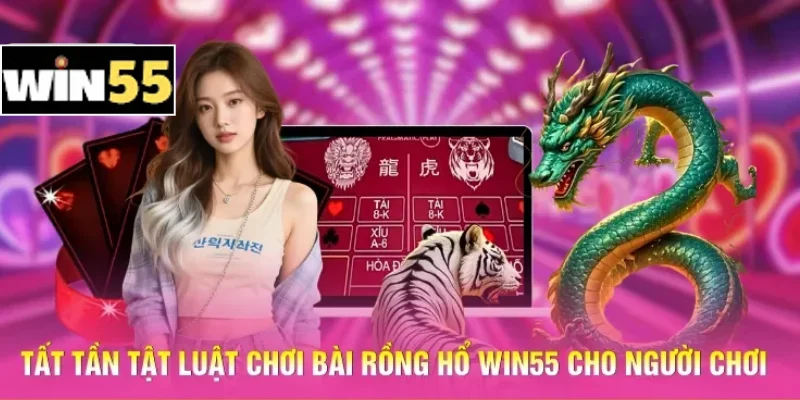 Tất tần tật luật chơi bài Rồng Hổ Win55 cho người chơi