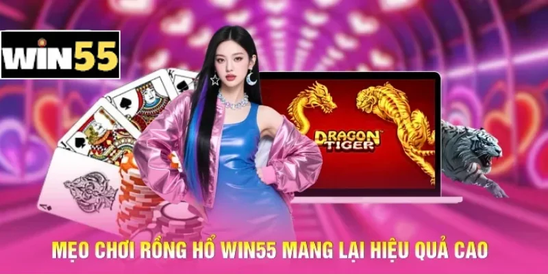 Mẹo chơi Rồng Hổ Win55 mang lại hiệu quả cao
