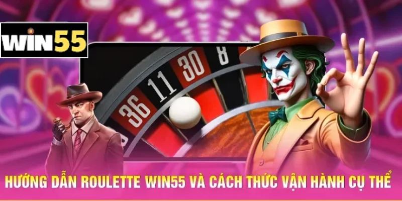 Hướng Dẫn Roulette Win55 Từ A Đến Z Dành Cho Hội Viên 1 Hướng dẫn Roulette Win55 và cách thức vận hành cụ thể