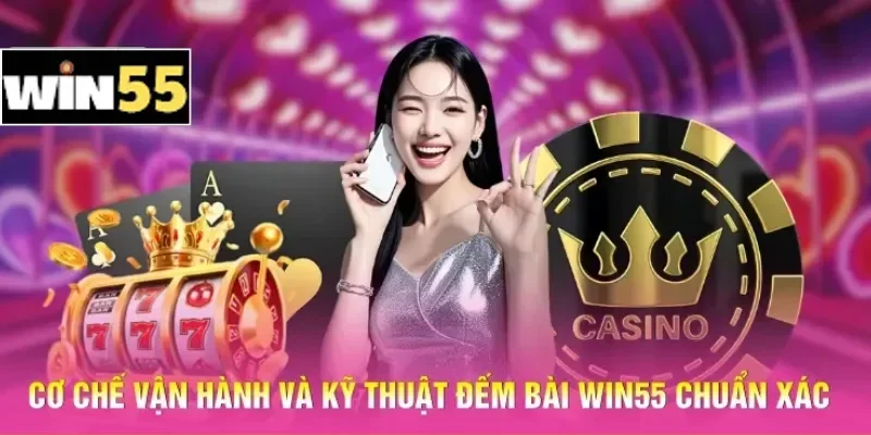 Kỹ Thuật Đếm Bài Win55 - Tính Toán Xác Suất Quân Bài Chuẩn 1 Cơ chế vận hành và kỹ thuật đếm bài Win55 chuẩn xác
