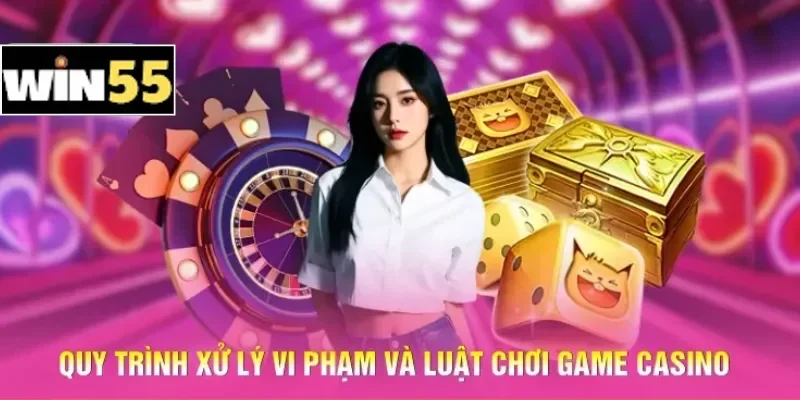 Quy trình xử lý vi phạm và luật chơi game Casino