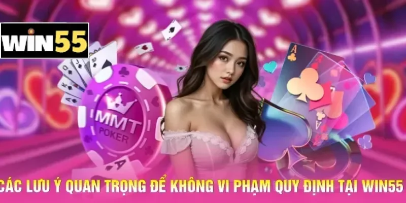 Các lưu ý quan trọng để không vi phạm quy định tại Win55