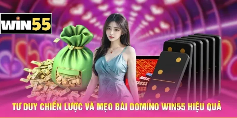 Tư duy chiến lược và mẹo bài Domino Win55 hiệu quả