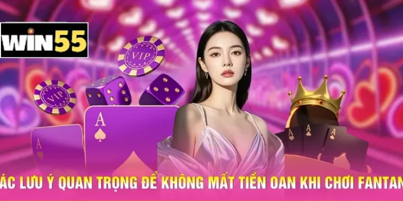 Các lưu ý quan trọng để không mất tiền oan khi chơi Fantan