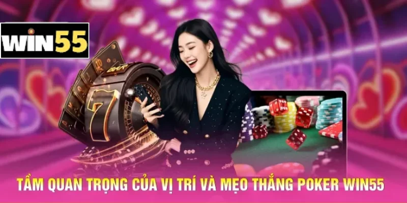 Mẹo Thắng Poker Win55 - Điều Khiển Tâm Lý Bàn Cược 1 Tầm quan trọng của vị trí và mẹo thắng Poker Win55