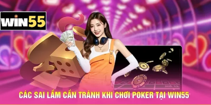 Mẹo Thắng Poker Win55 - Điều Khiển Tâm Lý Bàn Cược 3 Các sai lầm cần tránh khi chơi Poker tại Win55