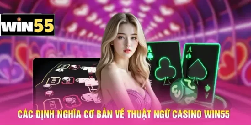Các định nghĩa cơ bản về thuật ngữ casino Win55